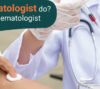 What does a Hematologist do